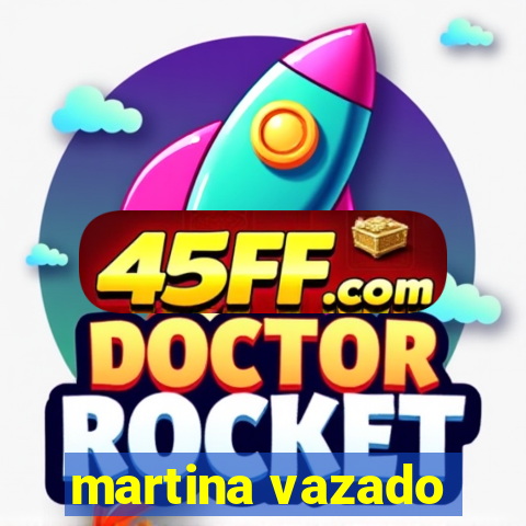 martina vazado